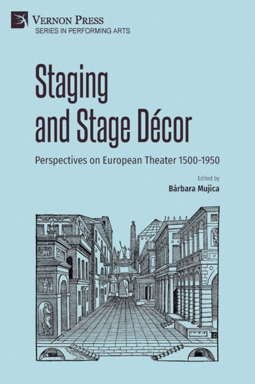 Staging and Stage Decor: Perspectives on European Theater 1500-1950 by Barbara Mujica - Paperback