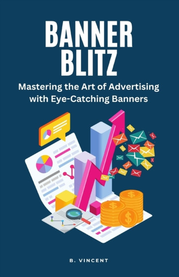 Banner Blitz : Mastering the Art of Advertising with Eye-Catching Banners by B Vincent - Paperback