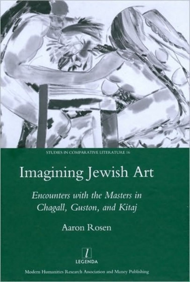 Imagining Jewish Art : Encounters with the Masters in Chagall, Guston, and Kitaj by Aaron Rosen - Hardback