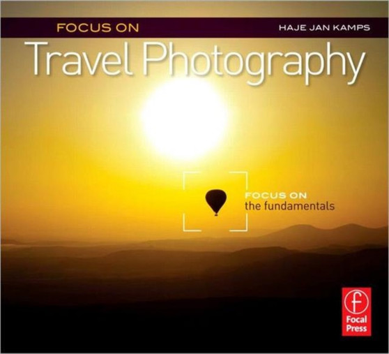 Focus on Travel Photography : Focus on the Fundamentals (Focus On Series) by Haje Jan Kamps - Paperback