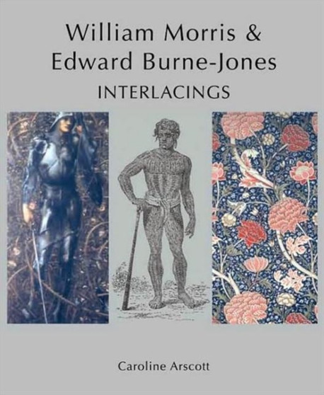 William Morris and Edward Burne-Jones : Interlacings by Caroline Arscott - Hardback