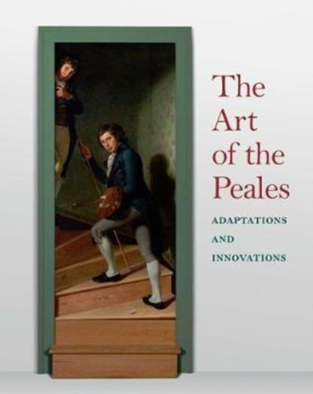 The Art of the Peales in the Philadelphia Museum of Art : Adaptations and Innovations by Carol Eaton Soltis - Hardback