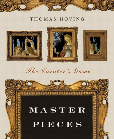 Master Pieces : The Curator's Game by Thomas Hoving - Paperback