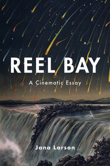Reel Bay : A Cinematic Essay by Jana B. Larson - Paperback