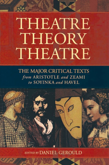 Theatre/Theory/Theatre : The Major Critical Texts from Aristotle and Zeami to Soyinka and Havel by Daniel Gerould - Paperback