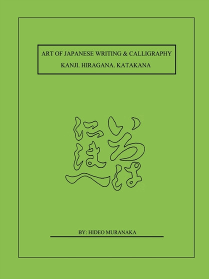 Art of Japanese Writing & Calligraphy : Kanji. Hiragana. Katakana by Hideo Muranaka - Paperback
