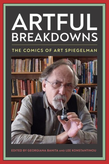 Artful Breakdowns : The Comics of Art Spiegelman by Georgiana Banita - Hardback