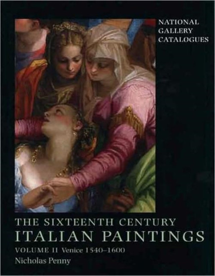 The Sixteenth-Century Italian Paintings : Volume II: Venice 1540-1600 by Nicholas Penny - Hardback