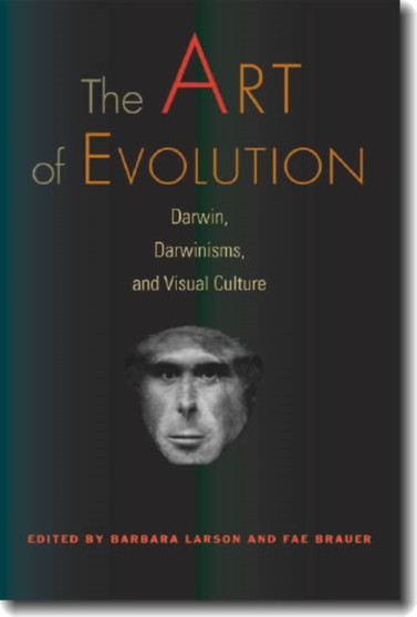 The Art of Evolution : Darwin, Darwinisms, and Visual Culture by Barbara Larson - Paperback