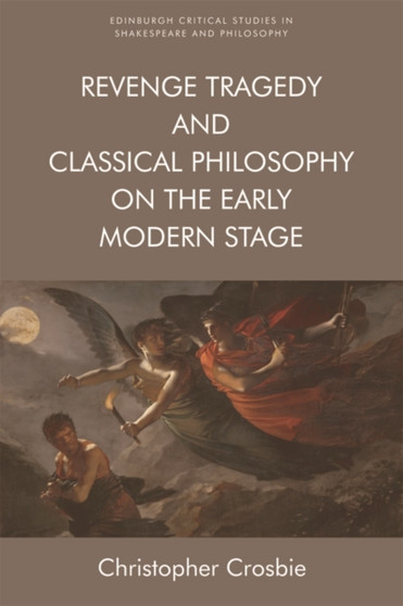 Revenge Tragedy and Classical Philosophy on the Early Modern Stage by Christopher Crosbie - Paperback