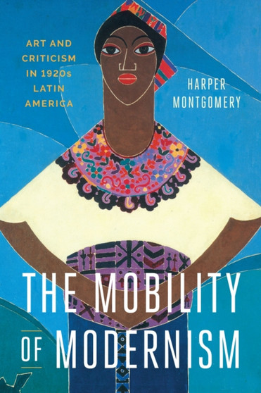 The Mobility of Modernism : Art and Criticism in 1920s Latin America by Harper Montgomery - Paperback
