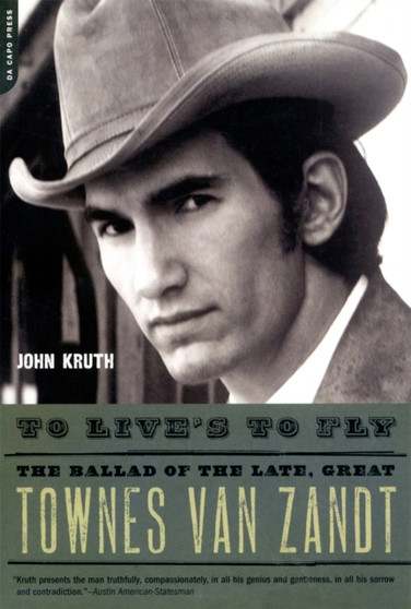 To Live's to Fly : The Ballad of the Late, Great Townes Van Zandt by John Kruth - Paperback