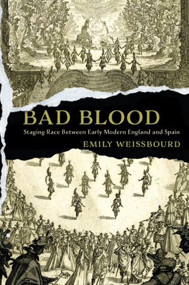 Bad Blood : Staging Race Between Early Modern England and Spain by Emily Weissbourd - Hardback