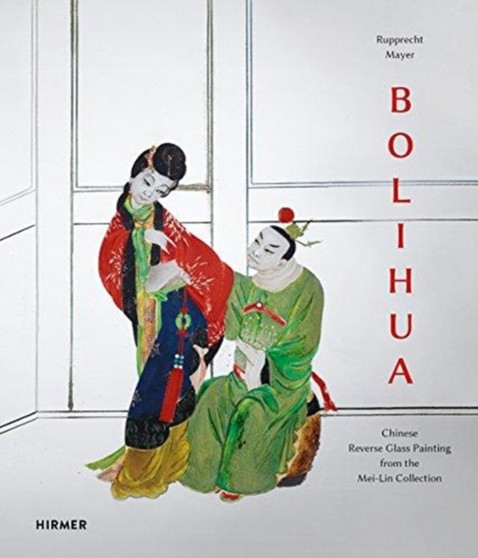 Bolihua : Chinese Reverse Glass Painting from the Mei Lin Collection by Christian Juranek - Hardback