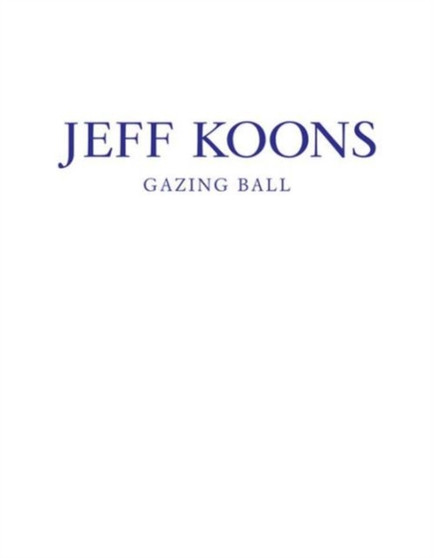 Jeff Koons: Gazing Ball by Jeff Koons - Hardback