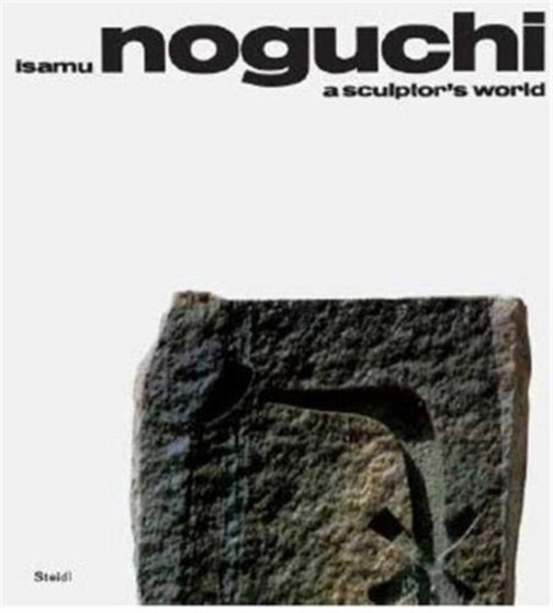 Isamu Noguchi: A Sculptor???s World by Isamu Noguchi - Hardback