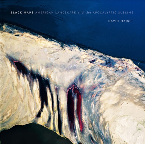 David Maisel : Black Maps: American Landscape and the Apocalyptic Sublime by David Maisel - Hardback