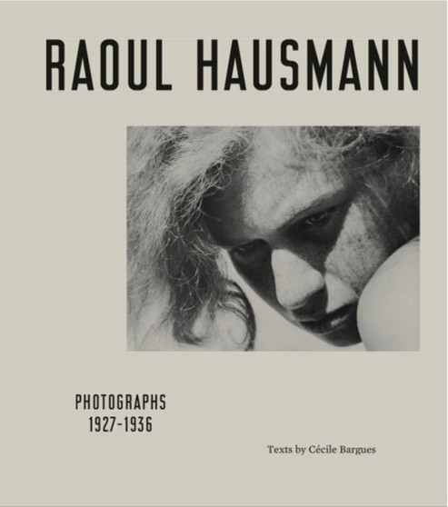 Raoul Hausmann : Photographs 1927 - 1936 by Cecile Bargues - Hardback