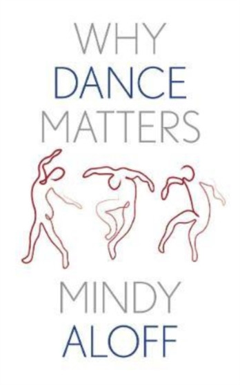 Why Dance Matters by Mindy Aloff - Hardback
