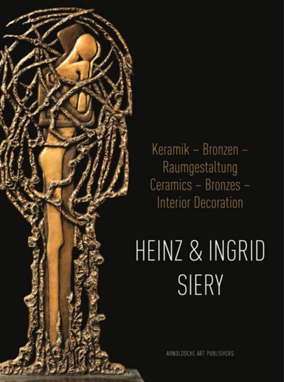 Heinz and Ingrid Siery : Ceramics Bronze Interiors: a Life with Art by Dierk Engelken - Hardback