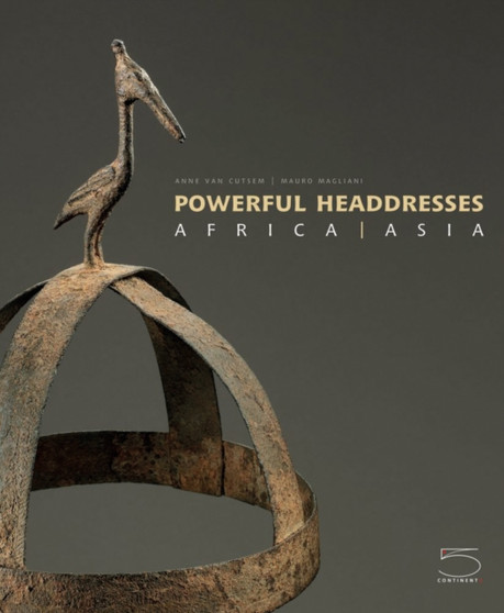 Powerful Headdresses : Africa | Asia by Anne van Cutsem - Hardback
