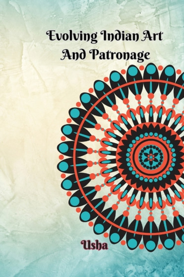 Evolving Indian Art and Patronage by Usha - - Paperback