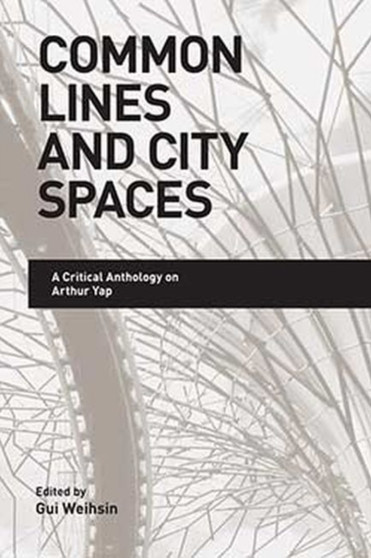Common Lines and City Spaces : A Critical Anthology on Arthur Yap by Gui Weihsin - Paperback