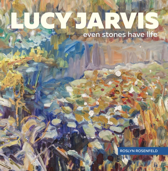Lucy Jarvis : Even Stones Have Life by Roslyn Rosenfeld - Hardback