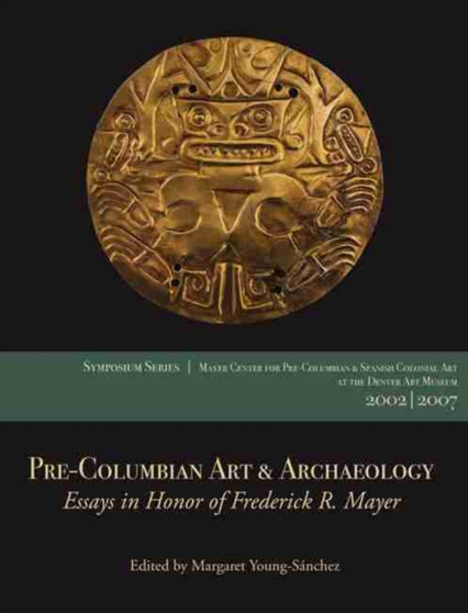 Pre-Columbian Art & Archaeology : Essays in Honor of Frederick R. Mayer by Margaret Young-Sanchez - Paperback