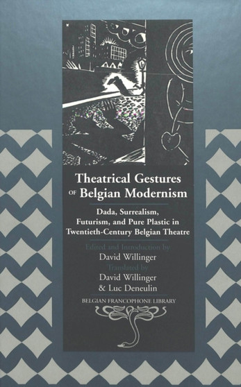 Theatrical Gestures of Belgian Modernism : Dada, Surrealism, Futurism, and Pure Plastic in Twentieth-century Belgian Theatre : 14 by Daniel Gerould - Hardback