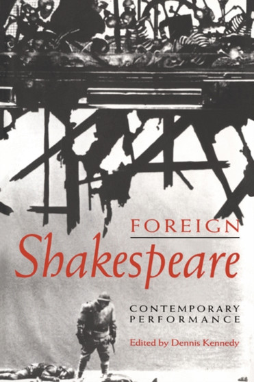 Foreign Shakespeare : Contemporary Performance by Dennis Kennedy - Paperback