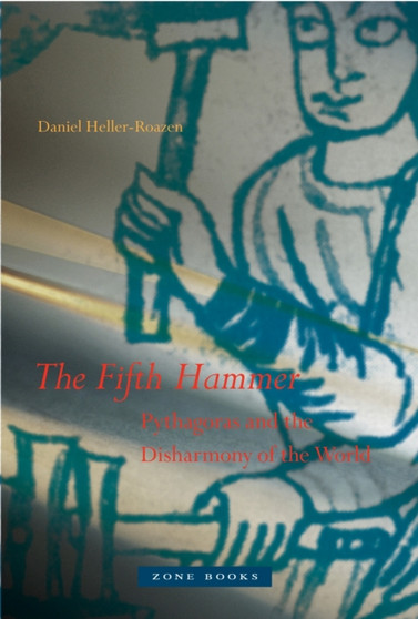 The Fifth Hammer : Pythagoras and the Disharmony of the World by Daniel Heller-Roazen - Hardback