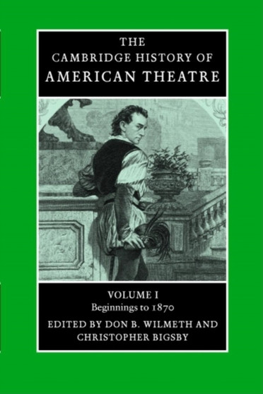 The Cambridge History of American Theatre : Volume 1 by Don B. Wilmeth - Paperback