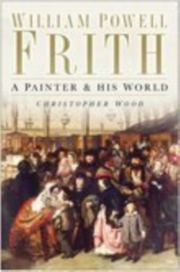 William Powell Frith : A Painter and His World by Christopher Wood - Hardback
