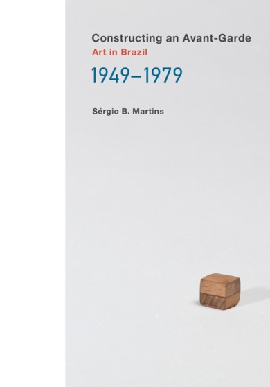 Constructing an Avant-Garde : Art in Brazil, 1949-1979 by Sergio B. Martins - Paperback