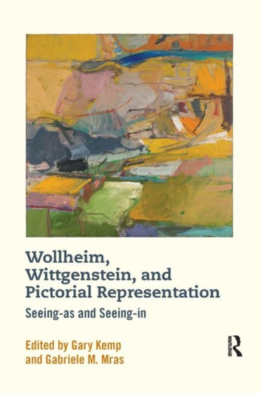 Wollheim, Wittgenstein, and Pictorial Representation : Seeing-as and Seeing-in by Gary Kemp - Paperback