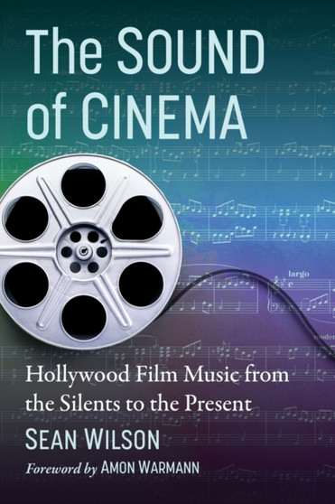 The Sound of Cinema : Hollywood Film Music from the Silents to the Present by Sean Wilson - Paperback
