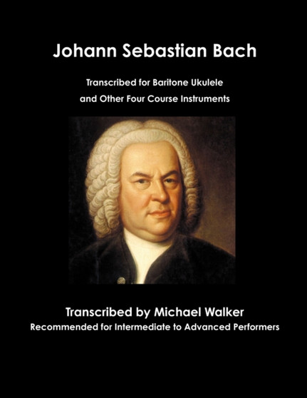 Johann Sebastian Bach Transcribed for Baritone Ukulele and Other Four Course Instruments by Michael Walker - Paperback