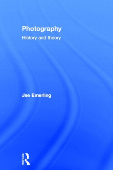 Photography: History and Theory by Jae Emerling - Hardback