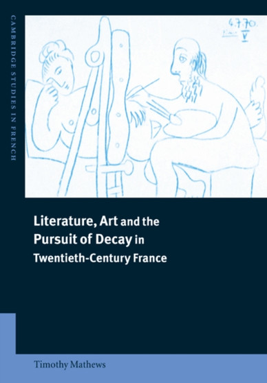 Literature, Art and the Pursuit of Decay in Twentieth-Century France by Timothy Mathews - Paperback