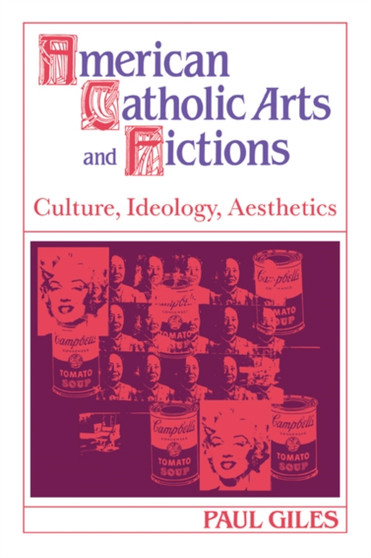 American Catholic Arts and Fictions : Culture, Ideology, Aesthetics by Paul Giles - Paperback