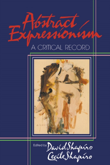 Abstract Expressionism : A Critical Record by David Shapiro - Paperback