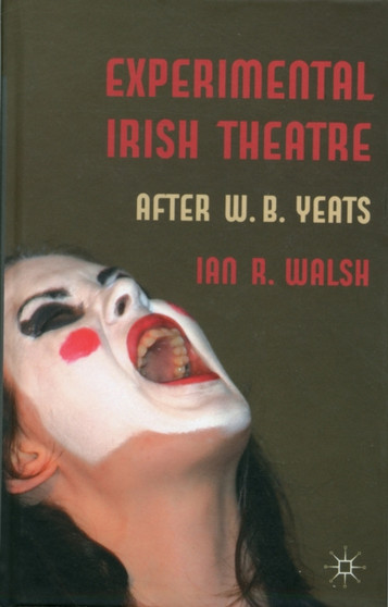 Experimental Irish Theatre : After W.B. Yeats by I. Walsh - Hardback