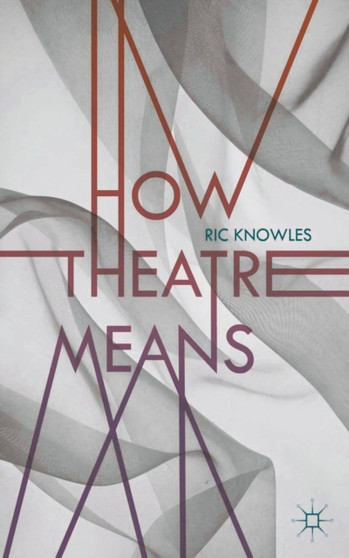 How Theatre Means by Ric Knowles - Hardback
