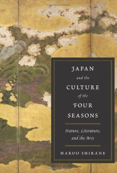 Japan and the Culture of the Four Seasons : Nature, Literature, and the Arts by Haruo Shirane - Hardback