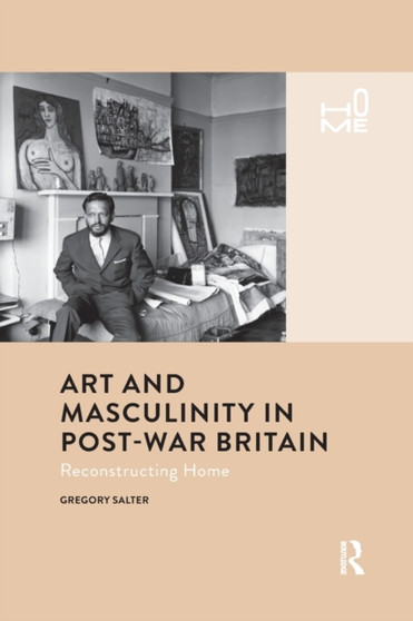 Art and Masculinity in Post-War Britain : Reconstructing Home by Gregory Salter - Paperback