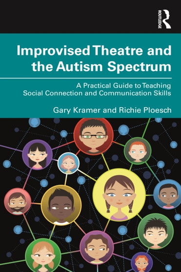 Improvised Theatre and the Autism Spectrum : A Practical Guide to Teaching Social Connection and Communication Skills by Gary Kramer - Hardback