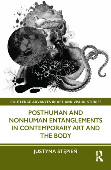 Posthuman and Nonhuman Entanglements in Contemporary Art and the Body by Justyna Stepien - Hardback
