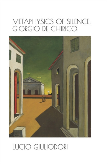 Metaphysics of silence : Giorgio De Chirico. : 1 by Lucio Giuliodori - Paperback