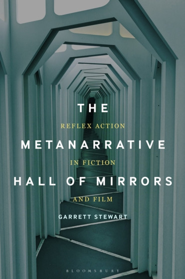 The Metanarrative Hall of Mirrors : Reflex Action in Fiction and Film by Professor or Dr.Garrett Stewart - Paperback